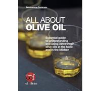 All about olive oil. Essential guide to understanding and using extra-virgin olive oils at the table and in the kitchen. Ediz. illustrata