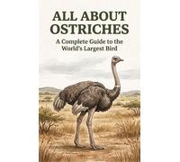 All About Ostriches: A Complete Guide to the World's Largest Bird