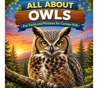All About Owls: Fun Facts and Pictures for Curious Kids
