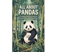 All About Pandas: A Complete Guide to Nature's Beloved Black and White Bears