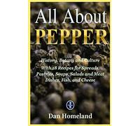 All About Pepper: History, Botany and Culture With 18 Recipes for Spreads, Pastries, Soups, Salads and Meat Dishes, Fish, and Cheese