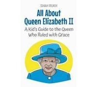 All About Queen Elizabeth Ii: A Kid's Guide To The Queen Who Ruled With Grace (Knowledge Books For Kids)