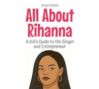 All About Rihanna: A Kid's Guide to the Singer and Entrepreneur
