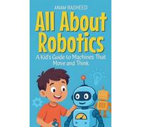 All About Robotics: A Kid's Guide to Machines That Move and Think