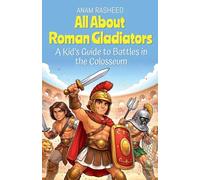 All About Roman Gladiators: A Kid's Guide to Battles in the Colosseum