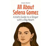 All About Selena Gomez: A Kid's Guide To A Singer With A Big Heart (Knowledge Books For Kids)