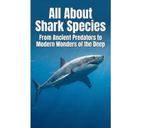 All About Shark Species: From Ancient Predators to Modern Wonders of the Deep