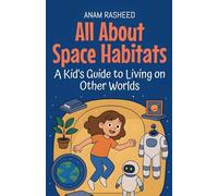 All About Space Habitats: A Kid's Guide to Living on Other Worlds