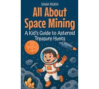 All About Space Mining: A Kid's Guide to Asteroid Treasure Hunts