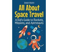 All About Space Travel: A Kid's Guide to Rockets, Missions, and Astronauts