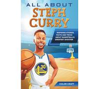 All About Steph Curry: Inspiring stories, facts and trivia about basketball's greatest shooter: All the history, details and incredible feats you need to know as a superfan of Steph Curry