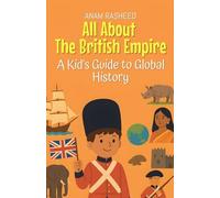 All About The British Empire: A Kid's Guide to Global History