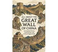 All About the Great Wall of China: A Complete History, Construction, and Cultural Legacy Guide