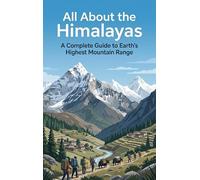All About the Himalayas: A Complete Guide to Earth's Highest Mountain Range