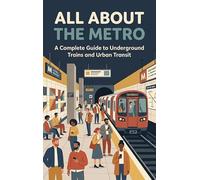 All About the Metro: A Complete Guide to Underground Trains and Urban Transit