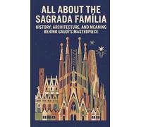 All About the Sagrada Família: History, Architecture, and Meaning Behind Gaudí's Masterpiece