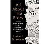 All About the Story by Downie & Leonard & Jr. Downie, Leonard, Jr. (Auteur)