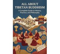 All About Tibetan Buddhism: A Complete Guide to History, Practice, and Philosophy