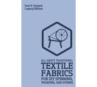 All About Traditional Textile Fabrics For Diy Spinning, Weaving, And Dyeing (Legacy Edition)