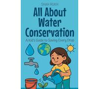 All About Water Conservation: A Kid's Guide to Saving Every Drop