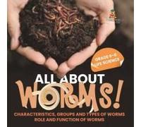 All About Worms! Characteristics, Groups And Types Of Worms Role And Function Of Worms Grade 6-8 Life Science