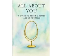 All About You: A Guide to Feeling Better About Yourself