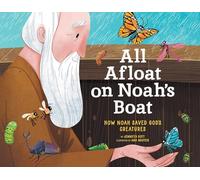 All Afloat on Noah's Boat: How Noah Saved God's Creatures