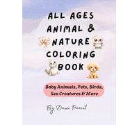 All Ages Animal & Nature Coloring Book | Baby Animals, Pets, Birds, Sea Creatures & More: Perfect for Relaxation, Education & Gifting