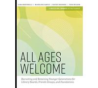 All Ages Welcome : Recruiting And Retaining Younger Generations For Library Boards, Friends Groups, And Foundations