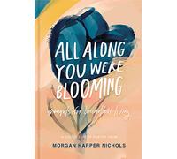 All Along You Were Blooming: Thoughts for Boundless Living - The Perfect Christian Graduation Gift to Celebrate Your Grad
