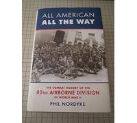 All American All The Way: The Combat History Of The 82nd Airborne Division In World War II