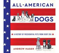 All-American Dogs: A History of Presidential Pets from Every Era - Narrative Nonfiction from Washington to Biden with Rare Photographs