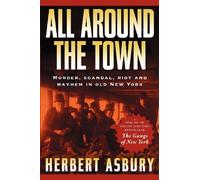 All Around the Town: Murder, Scandal, Riot and Mayhem in Old New York
