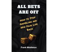 All Bets are Off, How to Stop Gambling and Win Your Life Back: How to Stop Gambling, Build Recovery and Win Your Life Back