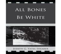 All Bones Be White by Judith G. Yates Shearer Judith G. Yates Shearer (Auteur)