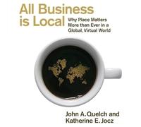 All Business Is Local: Why Place Matters More Than Ever in a Global, Virtual World