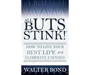 All Buts Stink! How to Live Your Best Life and Eliminate Excuses