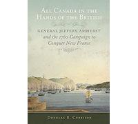 All Canada In The Hands Of The British, Volume 43: General Jeffery Amherst And The 1760 Campaign To Conquer New France