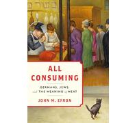 All Consuming: Germans, Jews, and the Meaning of Meat