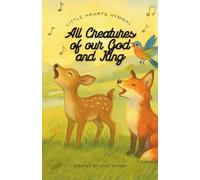 All Creatures of Our God and King: Illustrated and Annotated Children's Hymn Book
