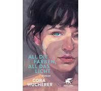 All die Farben, all das Licht: Roman