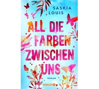 All die Farben zwischen uns Roman - Saskia Louis - Knaur eBook - ebook (ePub) - Livre