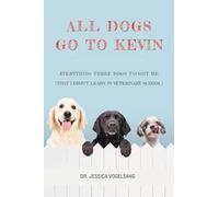 Tous les chiens vont chez Kevin – Ce que trois chiens m'ont appris (pas à l'école vétérinaire)