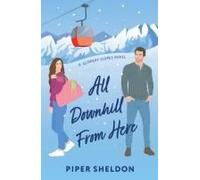 All Downhill From Here: A Forced Proximity, Small Town Romcom (Slippery Slopes)