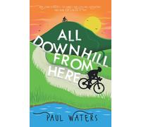 All Downhill From Here: Our John o' Groats to Land's End Cycling Adventure, and How You Can Do It Too