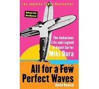 All for a Few Perfect Waves: The Audacious Life and Legend of Rebel Surfer Miki Dora - The True Story of Malibu's King and His FBI Chase