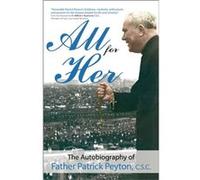All for Her The Autobiography of Father Patrick Peyton C.S.C. by Patrick Peyton & Foreword by Willy Raymond C S C & Foreword by Fr Theodore M Hesburgh & Patrick Peyton Foreword by Willy Raymond C S C 