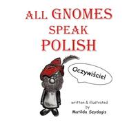 All Gnomes Speak Polish: (Bilingual English and Polish): A Dual Language Fun Children's Picture Book