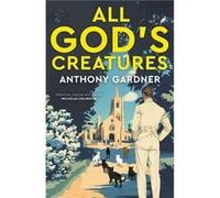 All Gods Creatures - Anthony Gardner - Eye Books - Livre en Anglais - Hardback Anthony GardnerAnthony Gardner (Auteur)