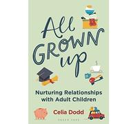 All Grown Up: Nurturing Relationships with Adult Children